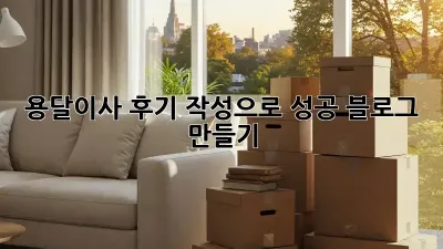 용달이사 후기 작성으로 성공 블로그 만들기